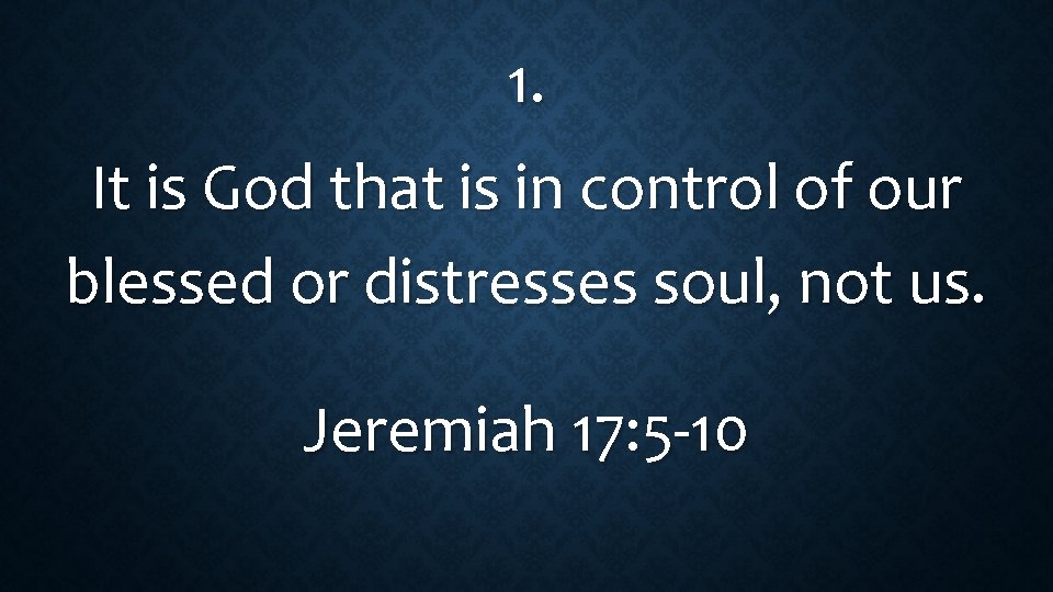 1. It is God that is in control of our blessed or distresses soul,