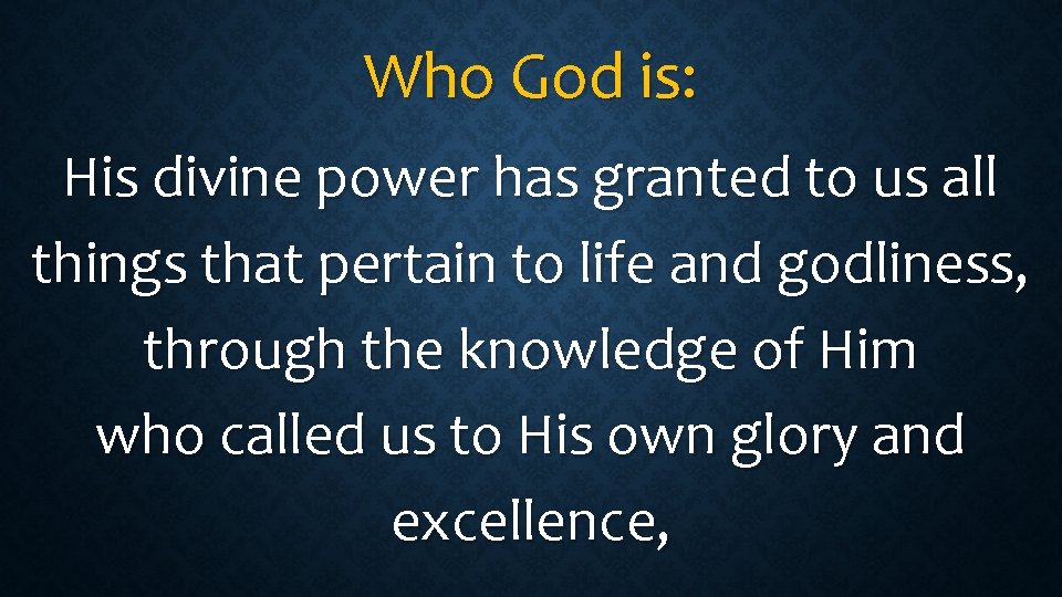 Who God is: His divine power has granted to us all things that pertain