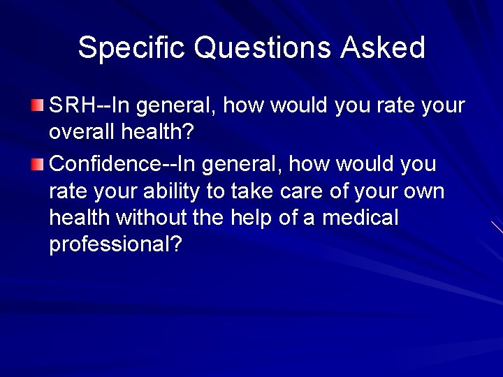 Specific Questions Asked SRH--In general, how would you rate your overall health? Confidence--In general,