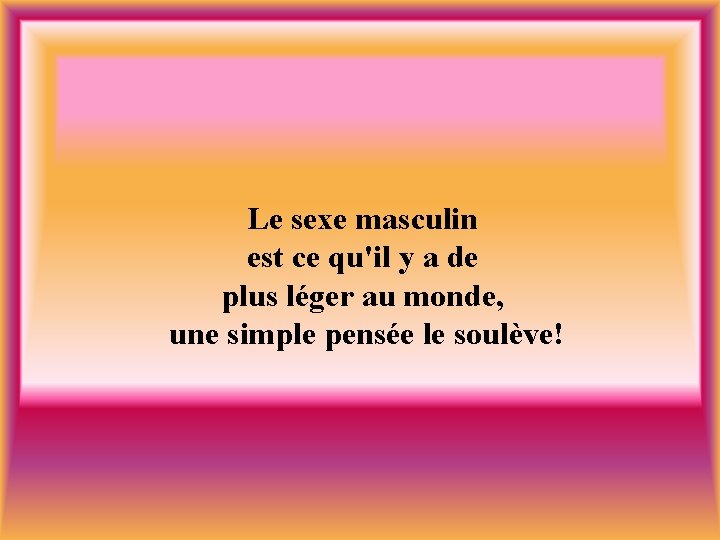 Le sexe masculin est ce qu'il y a de plus léger au monde, une