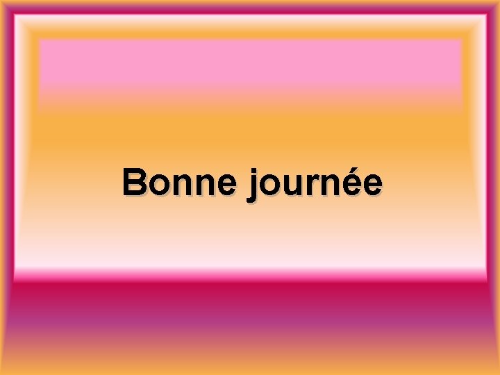 Bonne journée 