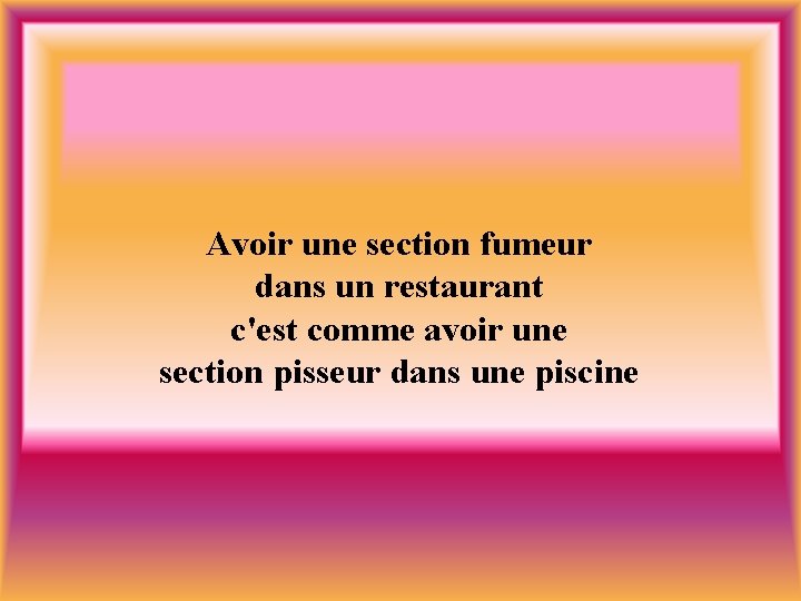 Avoir une section fumeur dans un restaurant c'est comme avoir une section pisseur dans