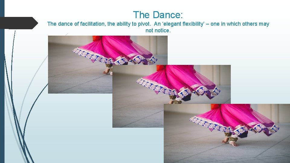 The Dance: The dance of facilitation, the ability to pivot. An ‘elegant flexibility’ –