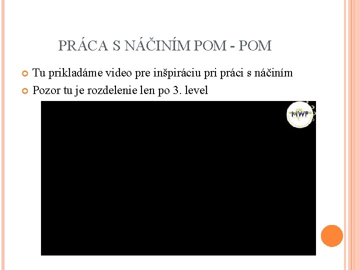 PRÁCA S NÁČINÍM POM - POM Tu prikladáme video pre inšpiráciu pri práci s