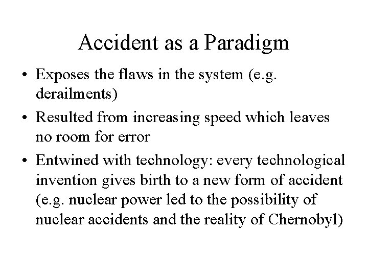 Accident as a Paradigm • Exposes the flaws in the system (e. g. derailments)