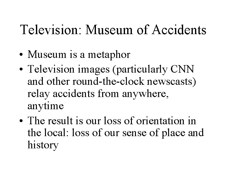 Television: Museum of Accidents • Museum is a metaphor • Television images (particularly CNN