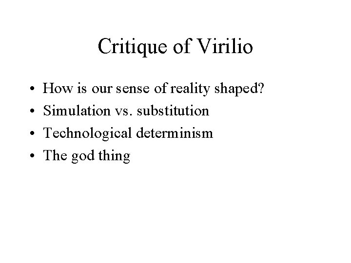 Critique of Virilio • • How is our sense of reality shaped? Simulation vs.