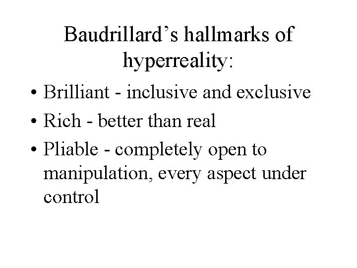 Baudrillard’s hallmarks of hyperreality: • Brilliant - inclusive and exclusive • Rich - better