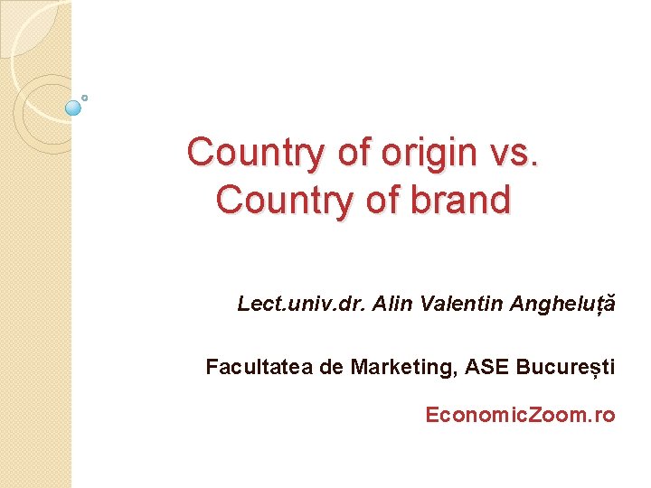 Country of origin vs. Country of brand Lect. univ. dr. Alin Valentin Angheluță Facultatea