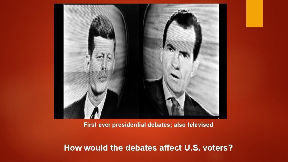 First ever presidential debates; also televised How would the debates affect U. S. voters?
