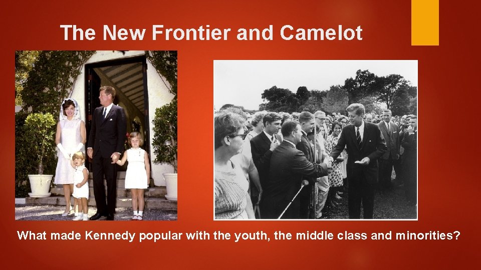 The New Frontier and Camelot What made Kennedy popular with the youth, the middle