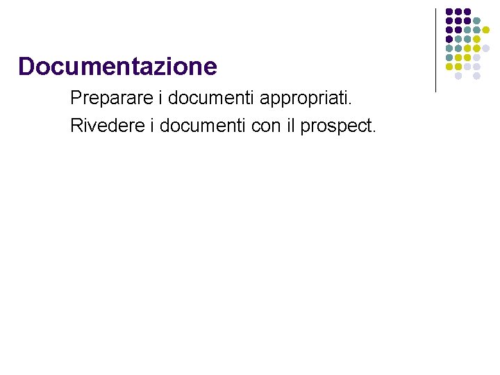 Documentazione Preparare i documenti appropriati. Rivedere i documenti con il prospect. 