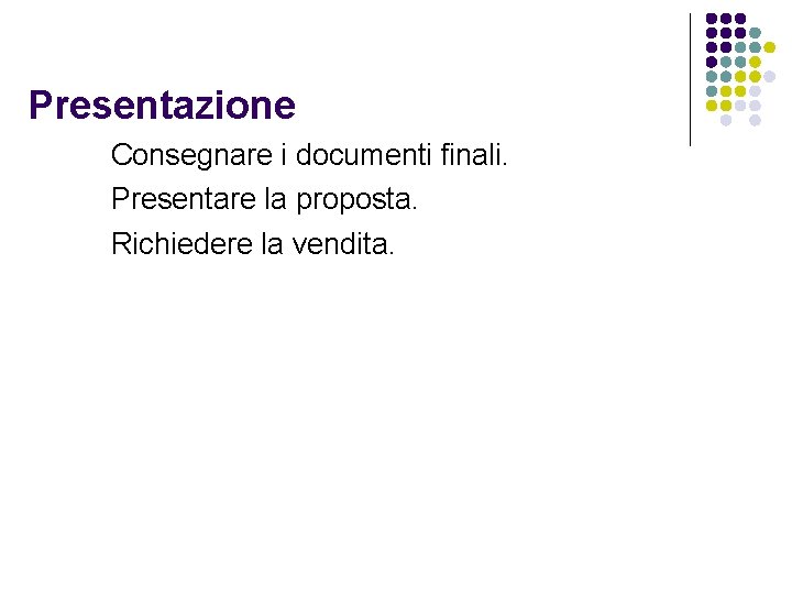 Presentazione Consegnare i documenti finali. Presentare la proposta. Richiedere la vendita. 