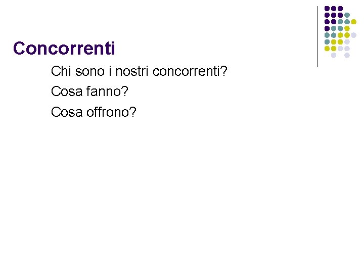 Concorrenti Chi sono i nostri concorrenti? Cosa fanno? Cosa offrono? 