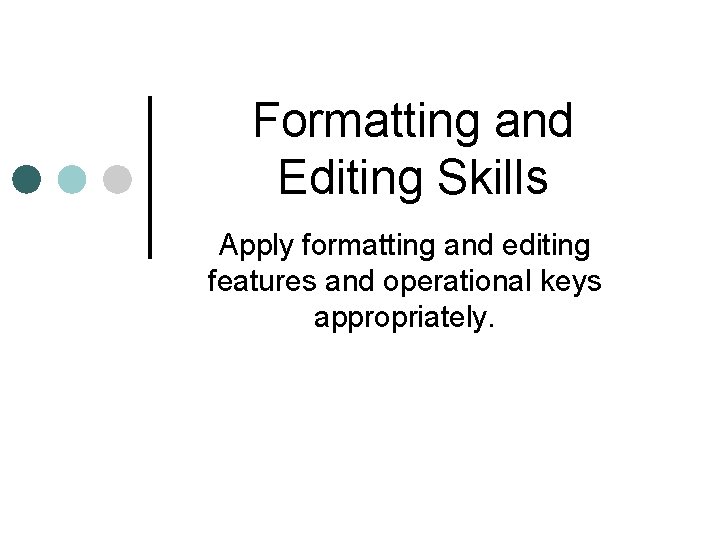 Formatting and Editing Skills Apply formatting and editing features and operational keys appropriately. 