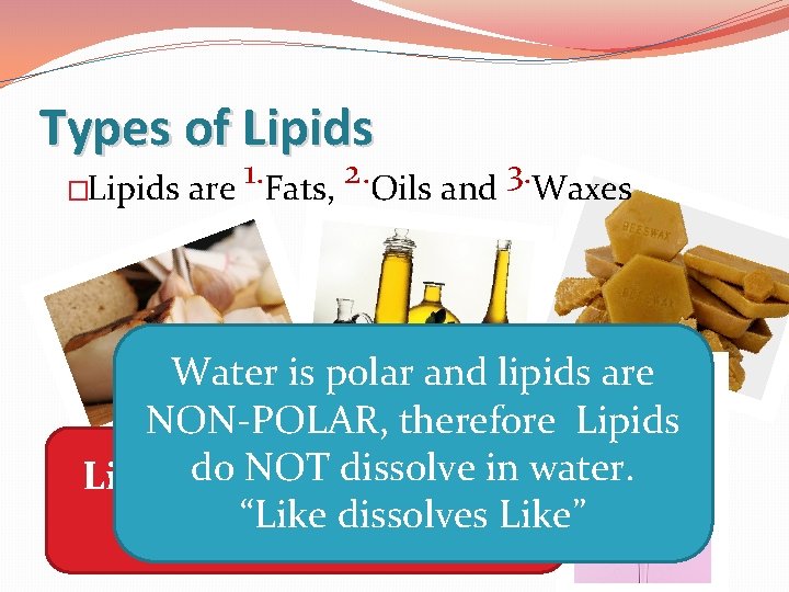 Types of Lipids 1. 2. 3. �Lipids are Fats, Oils and Waxes Water is