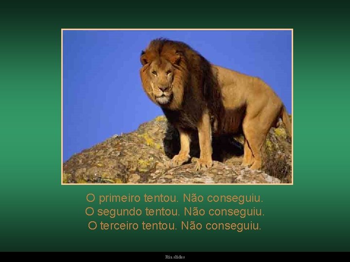 O primeiro tentou. Não conseguiu. O segundo tentou. Não conseguiu. O terceiro tentou. Não