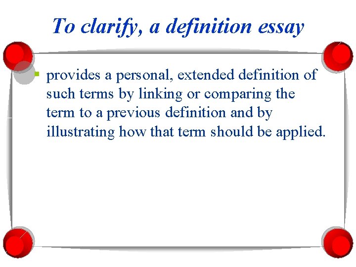 To clarify, a definition essay § provides a personal, extended definition of such terms
