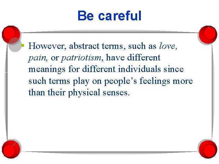 Be careful § However, abstract terms, such as love, pain, or patriotism, have different