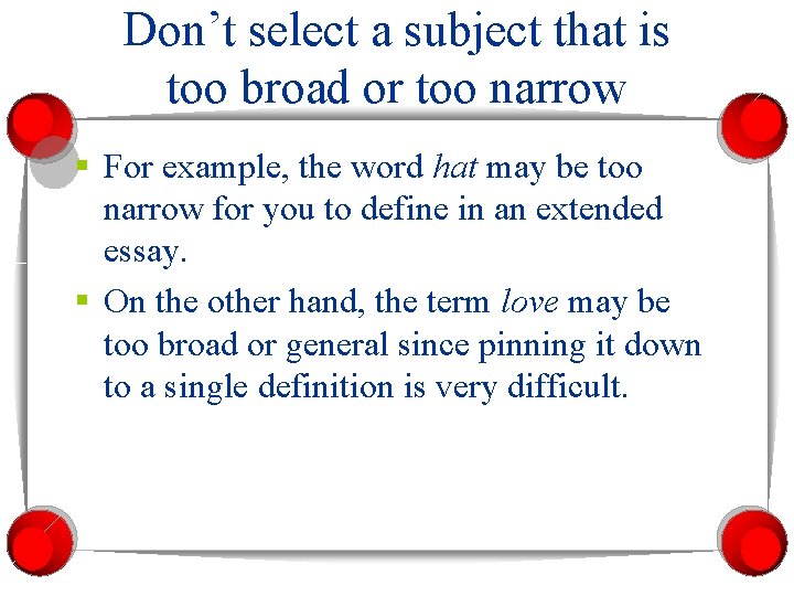 Don’t select a subject that is too broad or too narrow § For example,