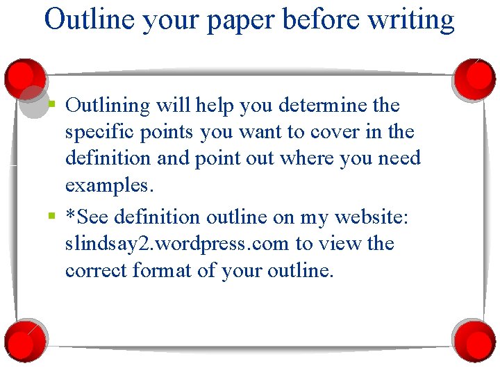 Outline your paper before writing § Outlining will help you determine the specific points