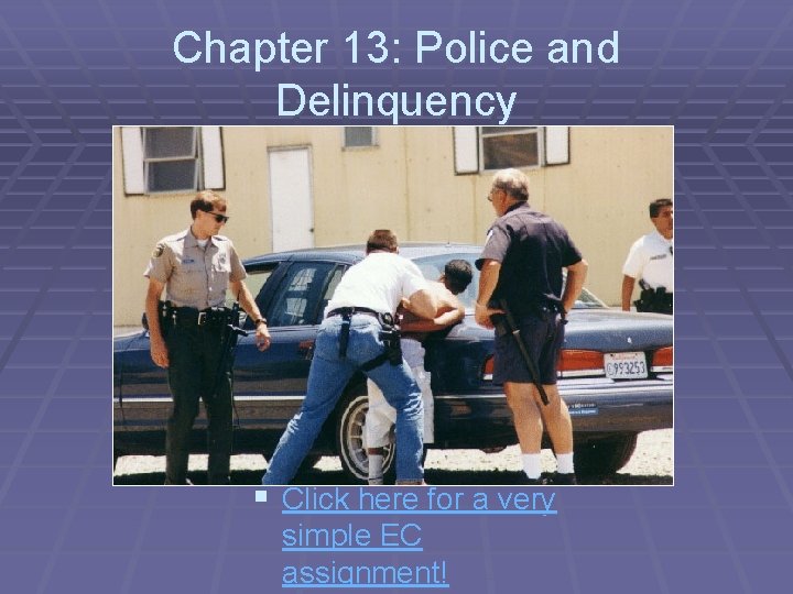 Chapter 13: Police and Delinquency § Click here for a very simple EC assignment!