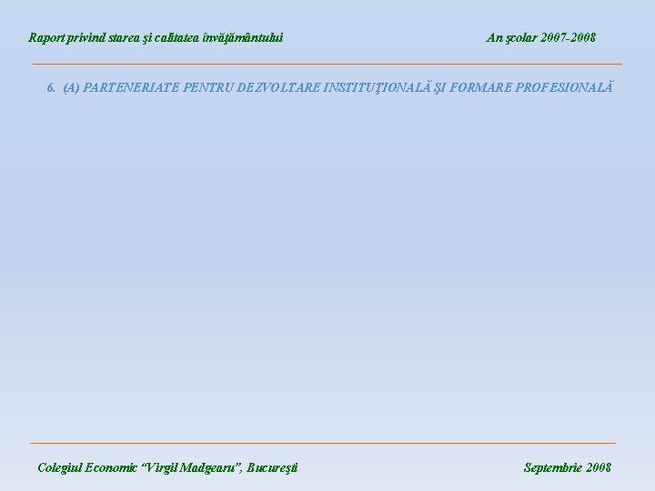 Raport privind starea şi calitatea învăţământului An şcolar 2007 -2008 ____________________________________ 6. (A) PARTENERIATE