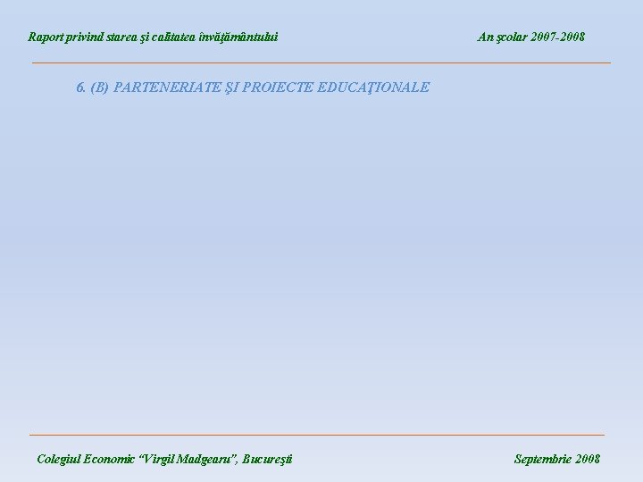 Raport privind starea şi calitatea învăţământului An şcolar 2007 -2008 ____________________________________ 6. (B) PARTENERIATE