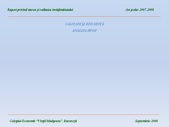 Raport privind starea şi calitatea învăţământului An şcolar 2007 -2008 ____________________________________ CALITATE ŞI EFICIENŢĂ