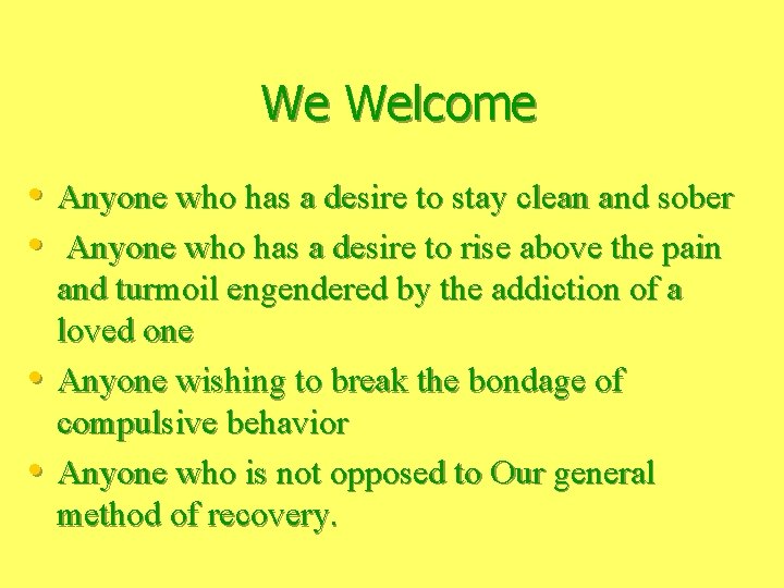 We Welcome • Anyone who has a desire to stay clean and sober •