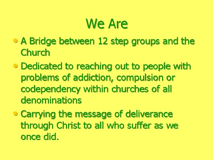 We Are • A Bridge between 12 step groups and the Church • Dedicated