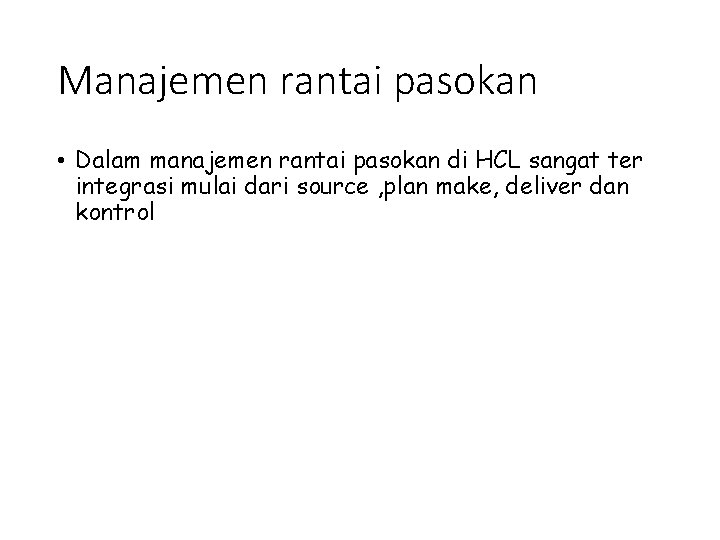 Manajemen rantai pasokan • Dalam manajemen rantai pasokan di HCL sangat ter integrasi mulai