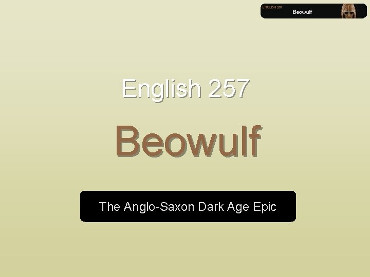 English 257 Beowulf The Anglo-Saxon Dark Age Epic 