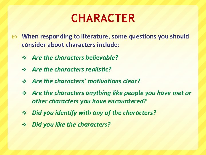 CHARACTER When responding to literature, some questions you should consider about characters include: v