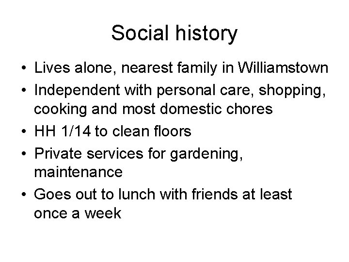 Social history • Lives alone, nearest family in Williamstown • Independent with personal care,