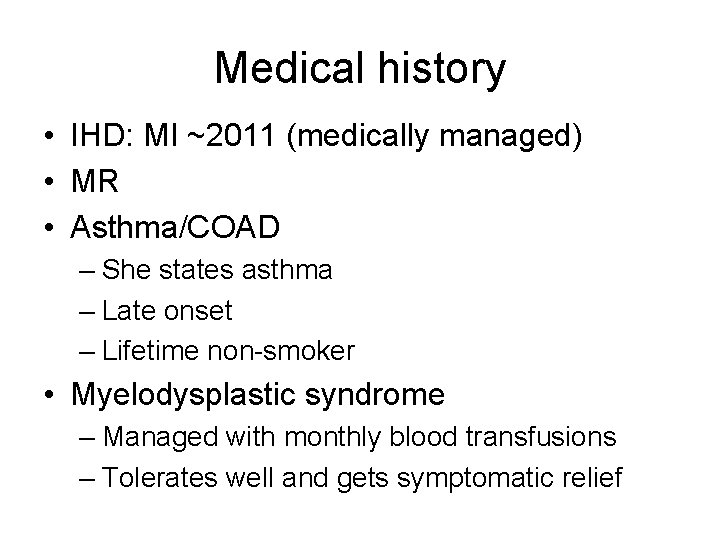 Medical history • IHD: MI ~2011 (medically managed) • MR • Asthma/COAD – She