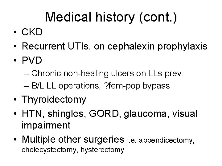 Medical history (cont. ) • CKD • Recurrent UTIs, on cephalexin prophylaxis • PVD