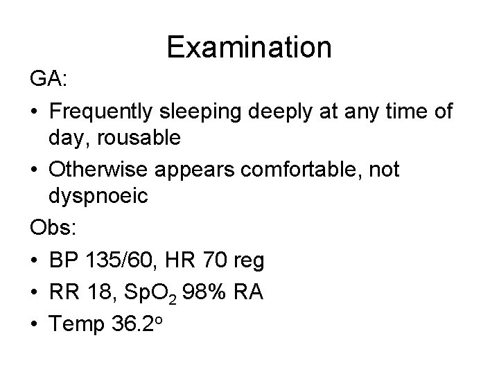 Examination GA: • Frequently sleeping deeply at any time of day, rousable • Otherwise