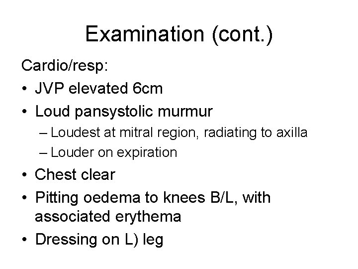 Examination (cont. ) Cardio/resp: • JVP elevated 6 cm • Loud pansystolic murmur –