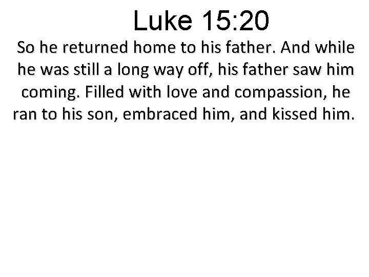 Luke 15: 20 So he returned home to his father. And while he was