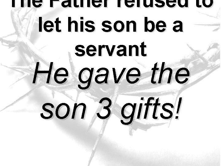The Father refused to let his son be a servant He gave the son