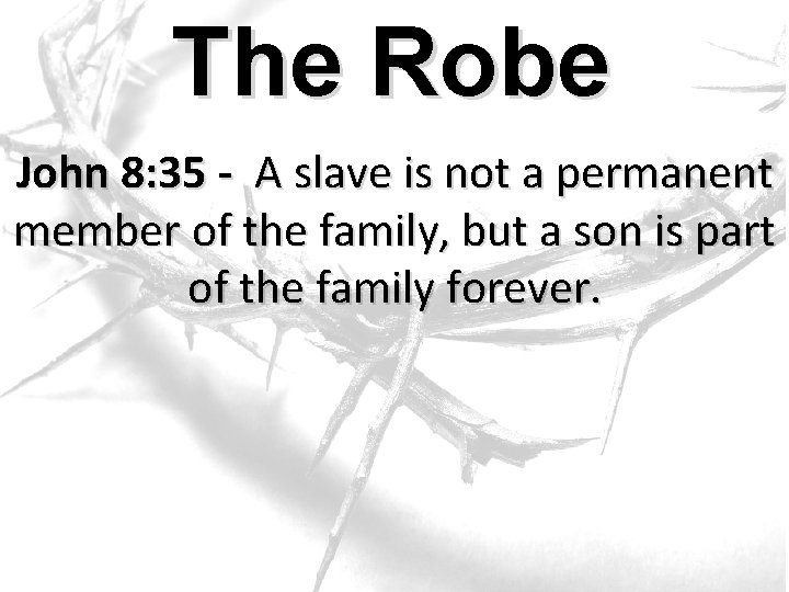 The Robe John 8: 35 - A slave is not a permanent member of