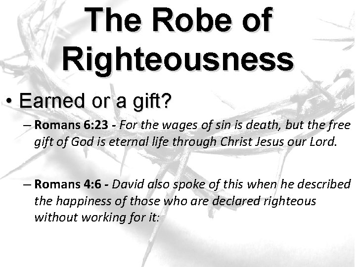 The Robe of Righteousness • Earned or a gift? – Romans 6: 23 -