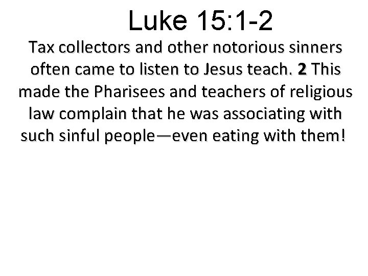 Luke 15: 1 -2 Tax collectors and other notorious sinners often came to listen