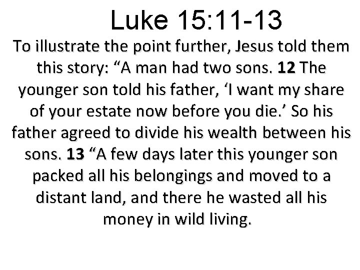 Luke 15: 11 -13 To illustrate the point further, Jesus told them this story: