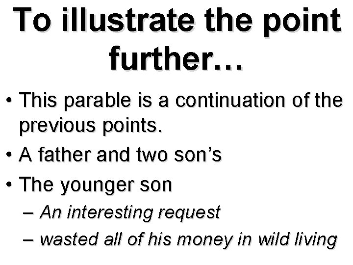 To illustrate the point further… • This parable is a continuation of the previous