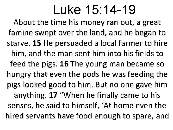 Luke 15: 14 -19 About the time his money ran out, a great famine