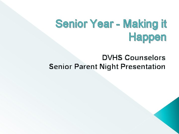 Senior Year - Making it Happen DVHS Counselors Senior Parent Night Presentation 