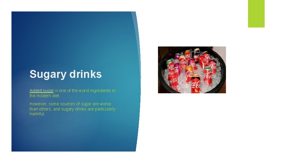 Sugary drinks Added sugar is one of the worst ingredients in the modern diet.