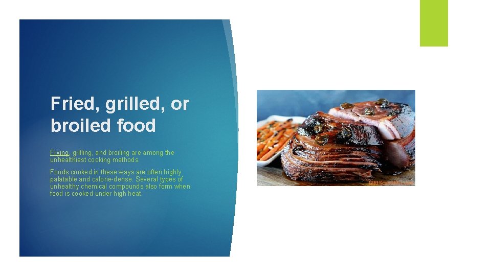 Fried, grilled, or broiled food Frying, grilling, and broiling are among the unhealthiest cooking